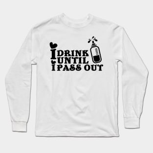 I drink until I pass out Long Sleeve T-Shirt